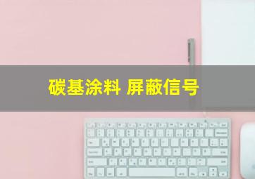 碳基涂料 屏蔽信号